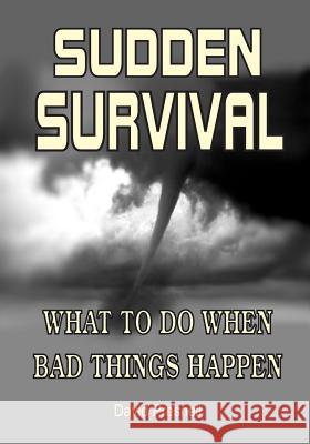 Sudden Survival: What to Do When Bad Things Happen David Presnell 9781793117618 Independently Published