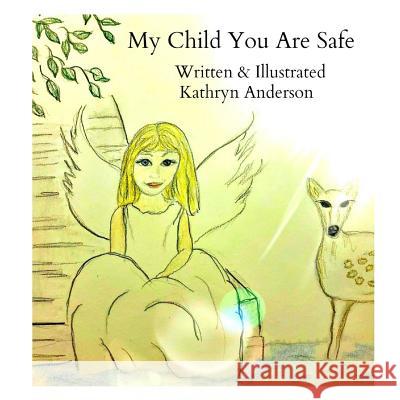 My Child You Are Safe Kathryn Anderson 9781793121196 Independently Published