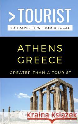 Greater Than a Tourist-Athens Greece: 50 Travel Tips from a Local Greater Than a Tourist, Eleni Panagiotopoulou 9781793121813 Independently Published