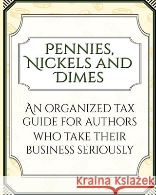 Pennies, Nickels, and Dimes: An organized tax guide for authors who take their business seriously Lynn, Suzanna 9781793122247 Independently Published