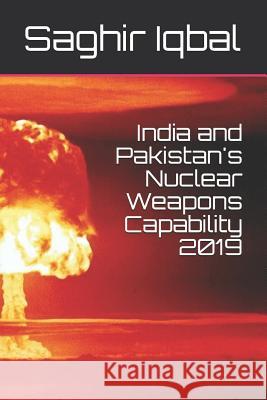 India and Pakistan's Nuclear Weapons Capability 2019 Saghir Iqbal 9781793123152