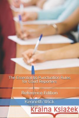 The Essential 99 Punctuation Rules for Court Reporters: Reference Edition Kenneth a Wick 9781793125675