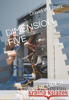 Dimension Five: (hypercubes) David W. Losey 9781793126801 Independently Published