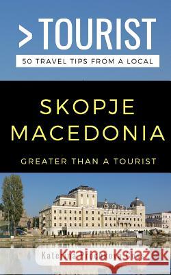 Greater Than a Tourist- Skopje, Macedonia: 50 Travel Tips from a Local Greater Than a Tourist, Katerina Prochkova Coss 9781793128812 Independently Published