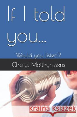 If I Told You...: Would You Listen? Cheryl Matthynssens 9781793128829