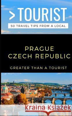 Greater Than a Tourist-Prague Czech Republic: 50 Travel Tips from a Local Greater Than a Tourist, Karen Madej 9781793128911 Independently Published