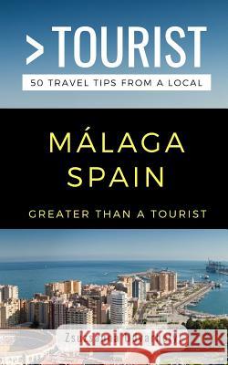 Greater Than a Tourist- Málaga, Spain: 50 Travel Tips from a Local Greater Than a Tourist, Zsuzsanna Udvarhelyi 9781793129086