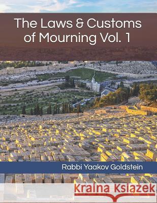 The Laws & Customs of Mourning Vol. 1 Rabbi Yaakov Goldstein 9781793129123 Independently Published