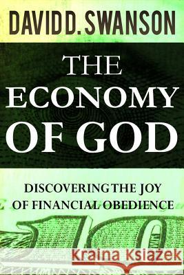 The Economy of God: Discovering the Joy of Financial Obedience David D. Swanson 9781793135612