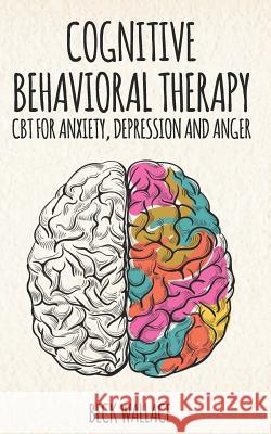 Cognitive Behavioral Therapy: CBT for Anxiety, Depression and Anger Beck Wallace 9781793136824 Independently Published