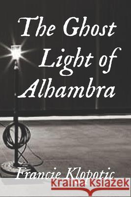 The Ghost Light of Alhambra Francie Klopotic 9781793138590 Independently Published