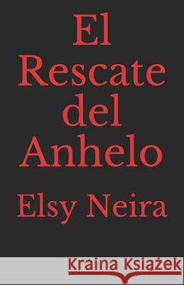 El Rescate del Anhelo Elsy Neira 9781793141798 Independently Published