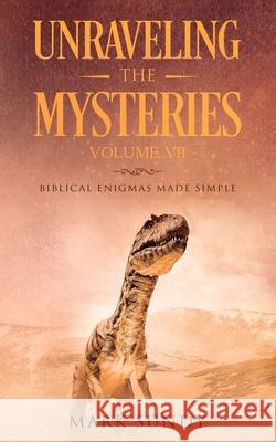 Unraveling the Mysteries Volume VII: Biblical Enigmas Made Simple Mark Lee Sundy 9781793142795 Independently Published