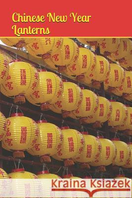Chinese New Year Lanterns: 2019 Chinese New Year Cover Edition (Year of the Pig) Cathy C. Shelton 9781793145338 
