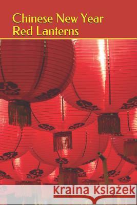 Chinese New Year Red Lanterns: 2019 Chinese New Year Cover Edition (Year of the Pig) Joann E. Birkland 9781793145390 Independently Published