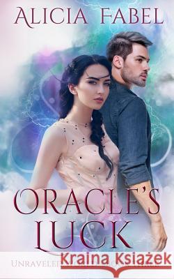 Oracle's Luck: Unraveled World Book 3 Alicia Fabel 9781793145604