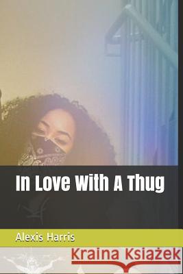 In Love with a Thug Alexis Harris 9781793145901 Independently Published