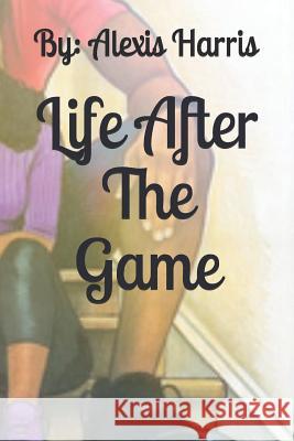 Life After the Game Alexis Harris 9781793147752 Independently Published