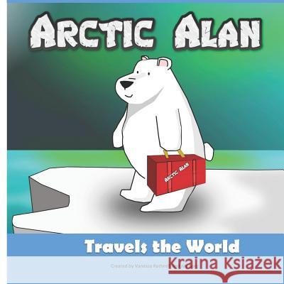Arctic Alan: Travels the World Jay Borg Vanessa Rathmill 9781793163097 Independently Published