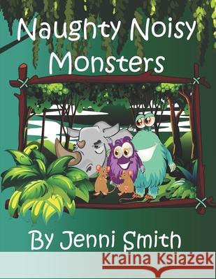 Naughty Noisy Monsters: Can the naughty noisy monsters save the sad rhino? Jenni Smith 9781793164728 Independently Published