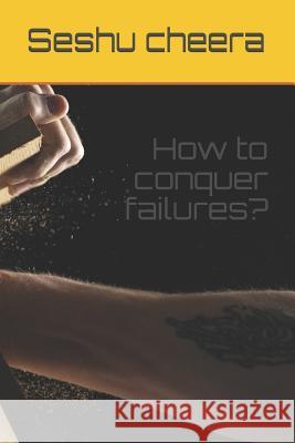 How to Conquer Failures? Seshu Cheera 9781793169723 Independently Published