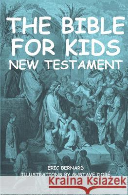The Bible for kids (illustrated): New Testament Gustave Dore Eric Bernard 9781793170521