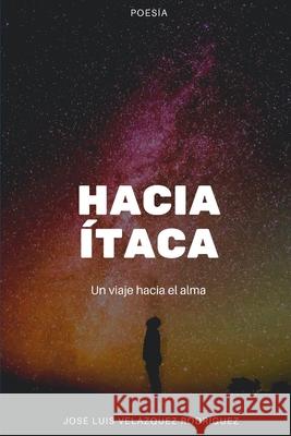 Hacia Ítaca: Un viaje hacia el alma José Luis Velázquez Rodríguez 9781793170538 Independently Published