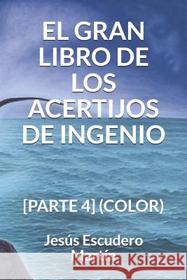 El Gran Libro de Los Acertijos de Ingenio: [parte 4] (Color) Jesus Escuder 9781793184542 Independently Published