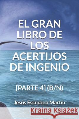 El Gran Libro de Los Acertijos de Ingenio: [parte 4] (B/N) Jesus Escuder 9781793188045 Independently Published