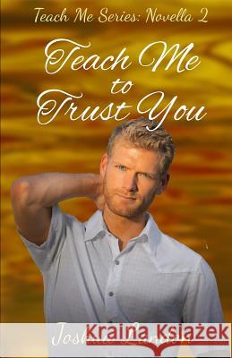 Teach Me To Trust You: Teach Me Series, Novella 2 Landon, Joshua 9781793189943 Independently Published