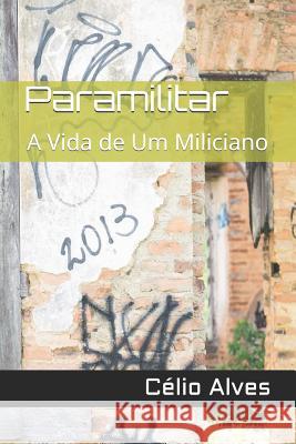 Paramilitar: A Vida de Um Miliciano Celio Alves 9781793191786 Independently Published
