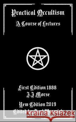 Practical Occultism: A Course of Lectures Tarl Warwick J. J. Morse 9781793192882 Independently Published