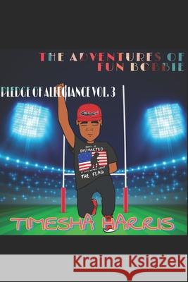 The Adventure's of Fun Bobbie: Vol. 3 Pledge of Allegiance Timesha Harris 9781793195036 Independently Published