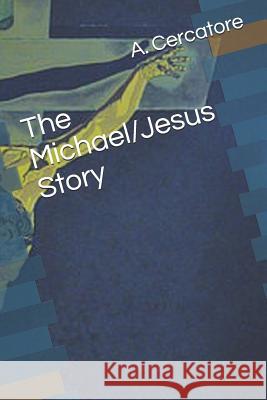 The Michael/Jesus Story A. Cercatore 9781793199003 Independently Published
