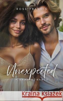 Unexpected: A Bwwm Romance Rose Francis 9781793201959