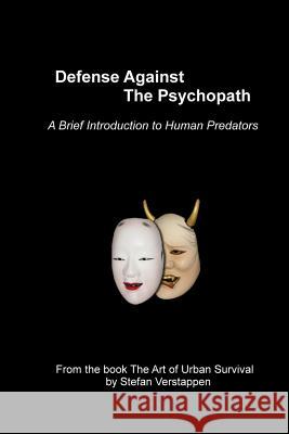 Defense Against the Psychopath: A Brief Introduction to Human Predators Stefan Verstappen 9781793202956 Independently Published
