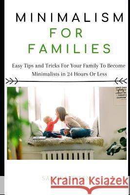 Minimalism for Families: Easy Tips and Tricks for Your Family to Become Minimalists in 24 Hours or Less Sandra Green 9781793203120 Independently Published