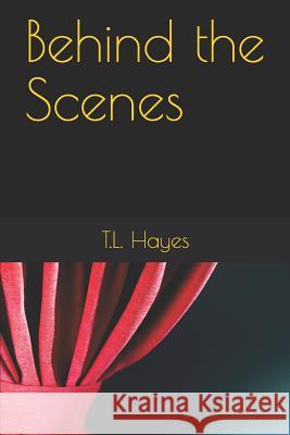 Behind the Scenes T. L. Hayes 9781793212535 Independently Published