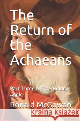 The Return of the Achaeans: Part Three of the Golden Apple Ronald McGowan 9781793217356