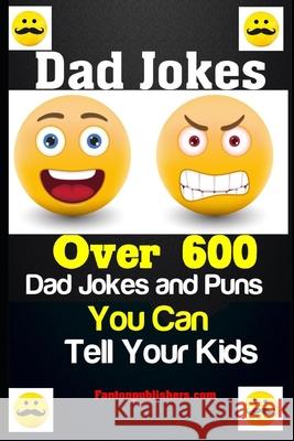 Dad Jokes: Over 600 Dad Jokes and Puns You Can Tell Your Kids Fanton Publishers 9781793220745 Independently Published