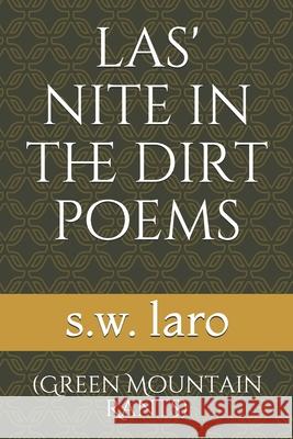 las' nite in the dirt poems: (green mountain rants) Laro, S. W. 9781793223425 Independently Published