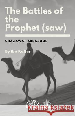 The Battles of the Prophet (saw) Wa'il Abdul Mut'aal Shihaab Ibn Kathir 9781793228291 Independently Published