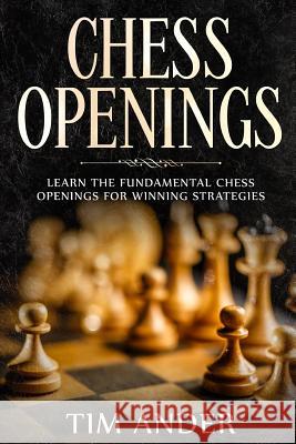 Chess Openings: Learn the Fundamental Chess Openings for Winning Strategies Tim Ander 9781793247360 Independently Published