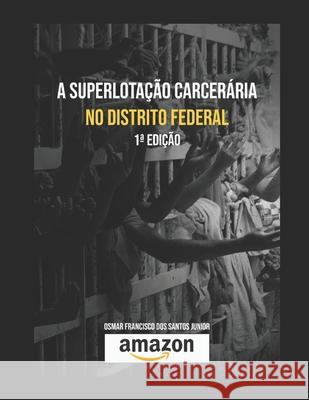 A superlotação carcerária no Distrito Federal Osmar Franc Francisco Dos Santos Junior 9781793247568 Independently Published