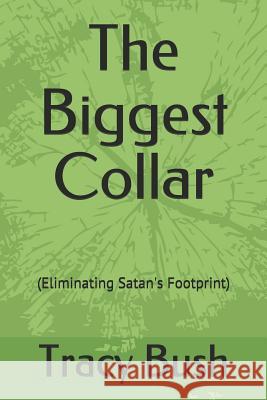 The Biggest Collar: (Eliminating Satan's Footprint) Bush, Tracy 9781793249906