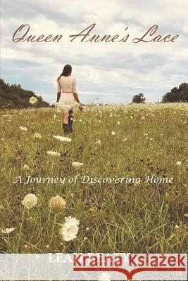 Queen Anne's Lace: A Journey of Discovering Home Leah Beaty 9781793250162 Independently Published