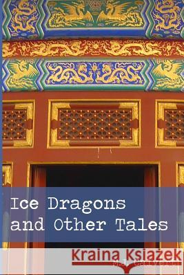 Ice Dragons and Other Tales M. J. Calvert 9781793261809 Independently Published