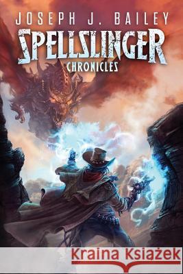 The Spellslinger Chronicles: Legends of the Wild Weird West (Complete Trilogy) Joseph J. Bailey 9781793262080