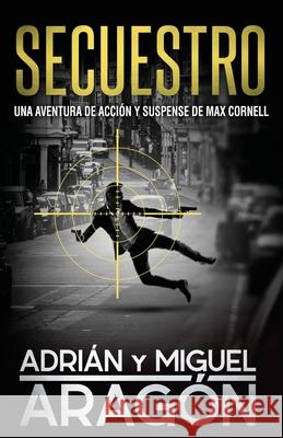 Secuestro: Una aventura de acción y suspense Aragón, Miguel 9781793262707 Independently Published