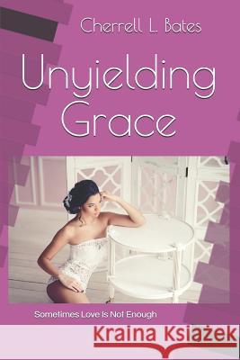 Unyielding Grace Cherrell L. Bates 9781793263940